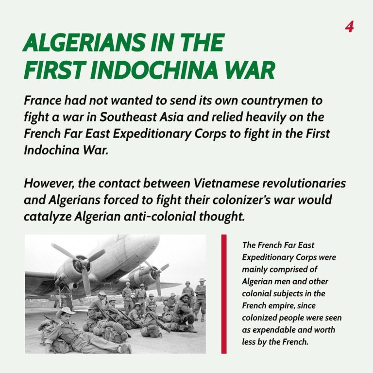 Algerians in the First Indochina War France had not wanted to send its own countrymen to fight a war in Southeast Asia and relied heavily on the French Far East Expeditionary Corps to fight in the First Indochina War. However, the contact between Vietnamese revolutionaries and Algerians forced to fight their colonizer’s war would catalyze Algerian anticolonial thought. The French Cat East Expeditionary Corps were mainly comprised of Algerian men and other colonial subjects in the French empire, since colonized people were seen as expendable and worth less by the French.