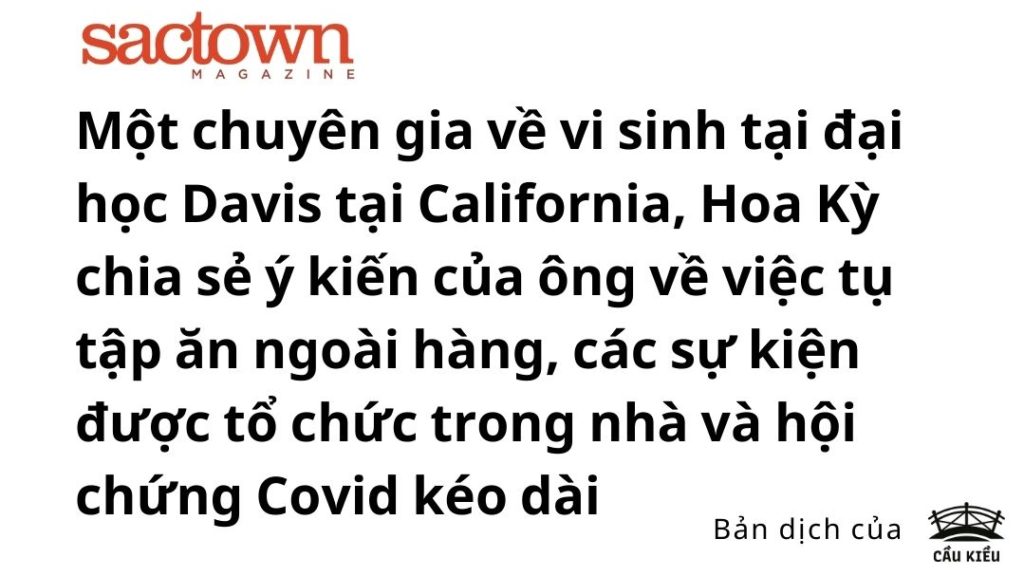 Cover article title Một chuyên gia về vi sinh tại đại học Davis tại California, Hoa Kỳ chia sẻ ý kiến của ông về việc tụ tập ăn ngoài hàng, các sự kiện được tổ chức trong nhà và hội chứng Covid kéo dài